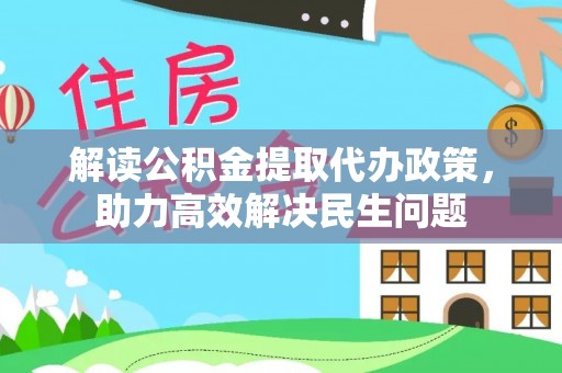 岳普湖解读公积金提取代办政策，助力高效解决民生问题