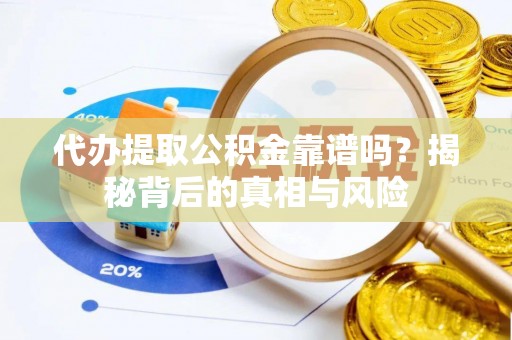 岳普湖代办提取公积金靠谱吗？揭秘背后的真相与风险