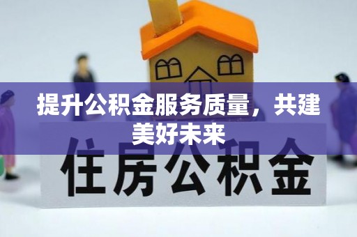 岳普湖提升公积金服务质量，共建美好未来
