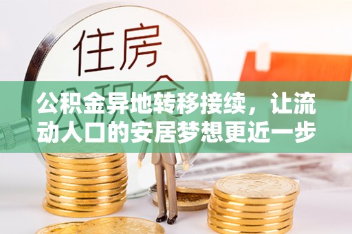 岳普湖公积金异地转移接续，让流动人口的安居梦想更近一步