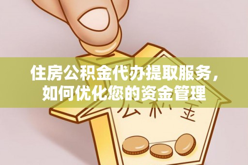 岳普湖住房公积金代办提取服务，如何优化您的资金管理