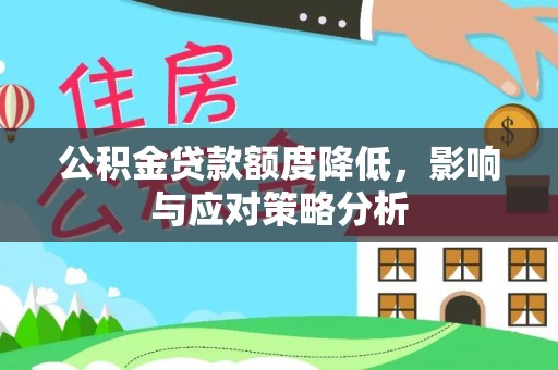 岳普湖公积金贷款额度降低，影响与应对策略分析