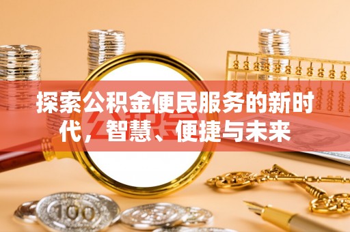 岳普湖探索公积金便民服务的新时代，智慧、便捷与未来