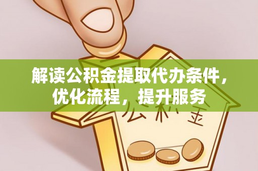 岳普湖解读公积金提取代办条件，优化流程，提升服务
