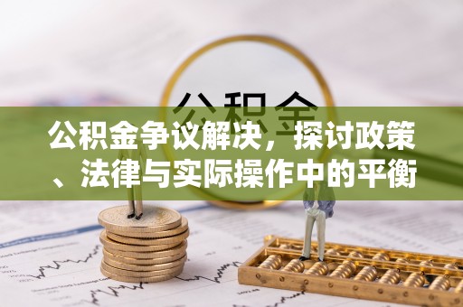 岳普湖公积金争议解决，探讨政策、法律与实际操作中的平衡之道