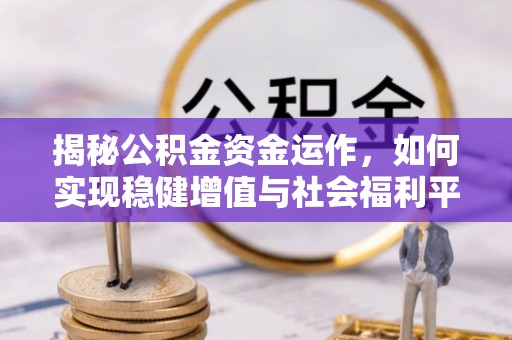 岳普湖揭秘公积金资金运作，如何实现稳健增值与社会福利平衡