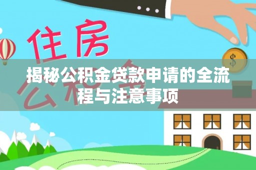 岳普湖揭秘公积金贷款申请的全流程与注意事项