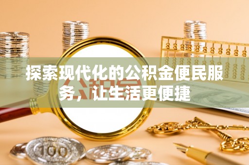 岳普湖探索现代化的公积金便民服务，让生活更便捷