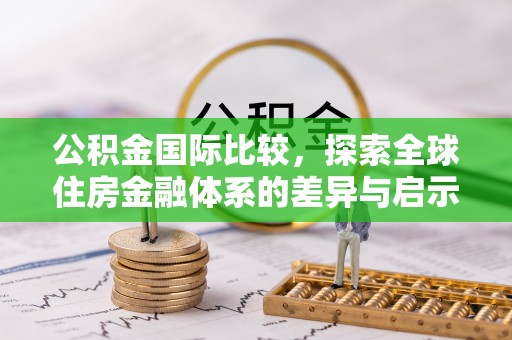 岳普湖公积金国际比较，探索全球住房金融体系的差异与启示