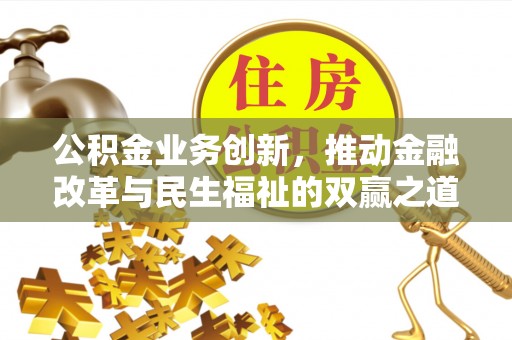 岳普湖公积金业务创新，推动金融改革与民生福祉的双赢之道