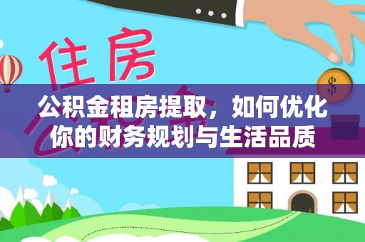 岳普湖公积金租房提取，如何优化你的财务规划与生活品质
