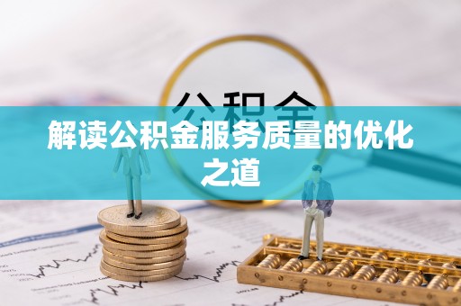 岳普湖解读公积金服务质量的优化之道