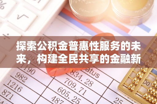 岳普湖探索公积金普惠性服务的未来，构建全民共享的金融新生态
