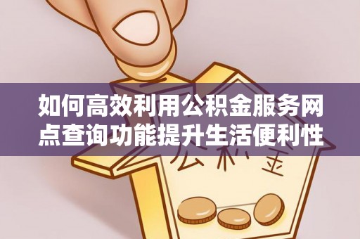 岳普湖如何高效利用公积金服务网点查询功能提升生活便利性