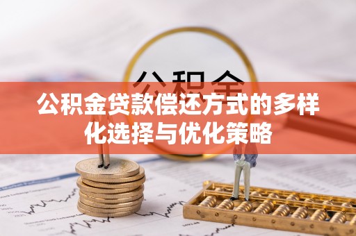 岳普湖公积金贷款偿还方式的多样化选择与优化策略