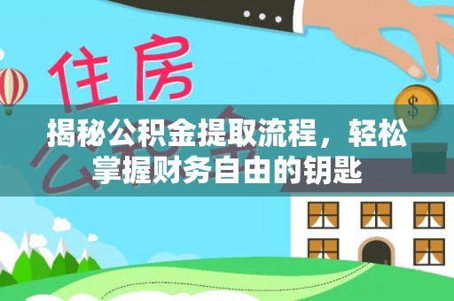 岳普湖揭秘公积金提取流程，轻松掌握财务自由的钥匙