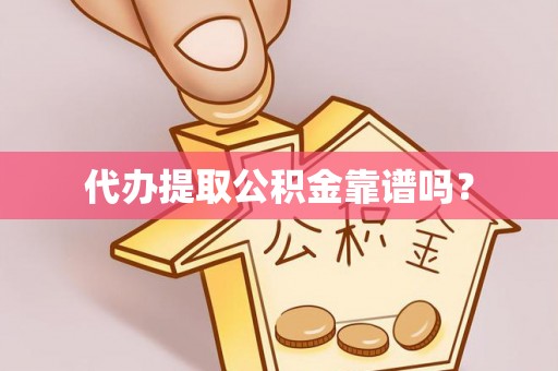 岳普湖代办提取公积金靠谱吗？