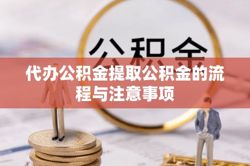 岳普湖代办公积金提取公积金的流程与注意事项