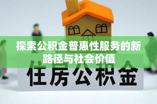 岳普湖探索公积金普惠性服务的新路径与社会价值