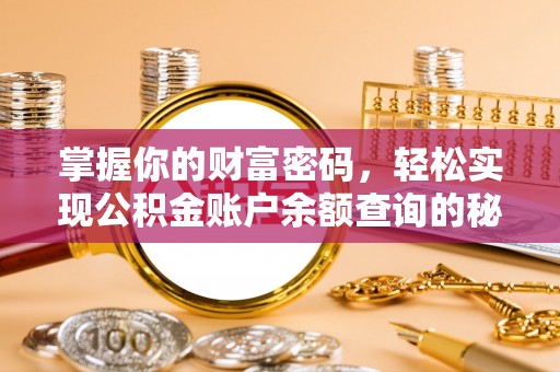 岳普湖掌握你的财富密码，轻松实现公积金账户余额查询的秘诀