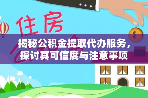 岳普湖揭秘公积金提取代办服务，探讨其可信度与注意事项