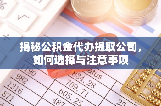 岳普湖揭秘公积金代办提取公司，如何选择与注意事项