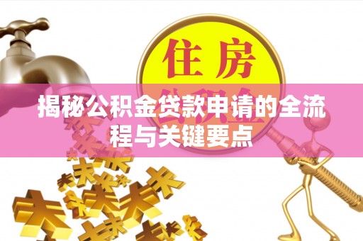岳普湖揭秘公积金贷款申请的全流程与关键要点