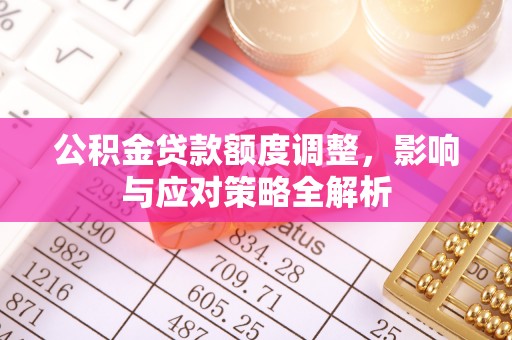 岳普湖公积金贷款额度调整，影响与应对策略全解析