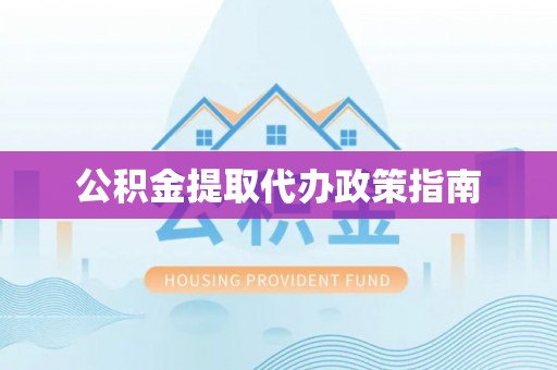 岳普湖公积金提取代办政策指南