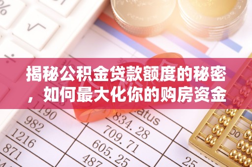 岳普湖揭秘公积金贷款额度的秘密，如何最大化你的购房资金