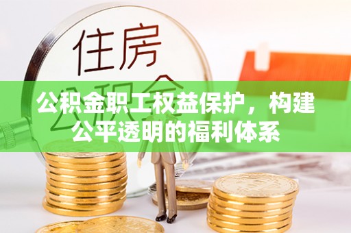 岳普湖公积金职工权益保护，构建公平透明的福利体系