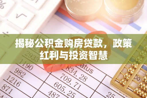 岳普湖揭秘公积金购房贷款，政策红利与投资智慧