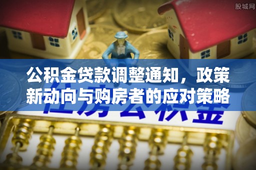 岳普湖公积金贷款调整通知，政策新动向与购房者的应对策略
