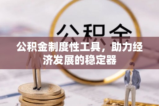 岳普湖公积金制度性工具，助力经济发展的稳定器