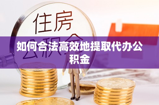 岳普湖如何合法高效地提取代办公积金