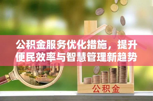 岳普湖公积金服务优化措施，提升便民效率与智慧管理新趋势