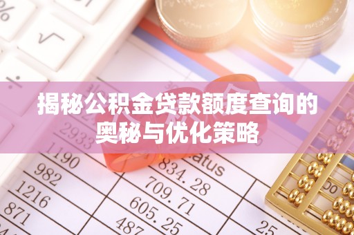岳普湖揭秘公积金贷款额度查询的奥秘与优化策略