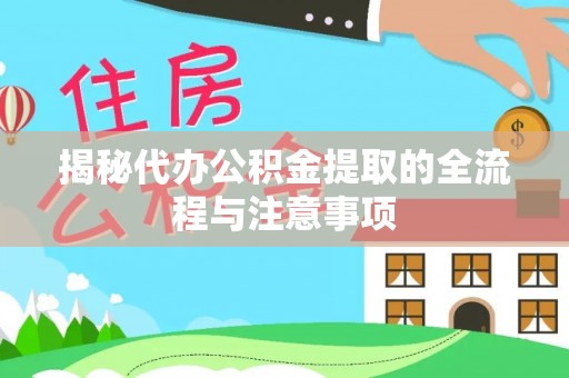 岳普湖揭秘代办公积金提取的全流程与注意事项