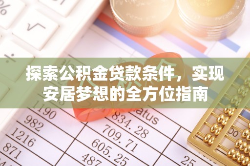 岳普湖探索公积金贷款条件，实现安居梦想的全方位指南