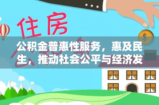 岳普湖公积金普惠性服务，惠及民生，推动社会公平与经济发展的基石