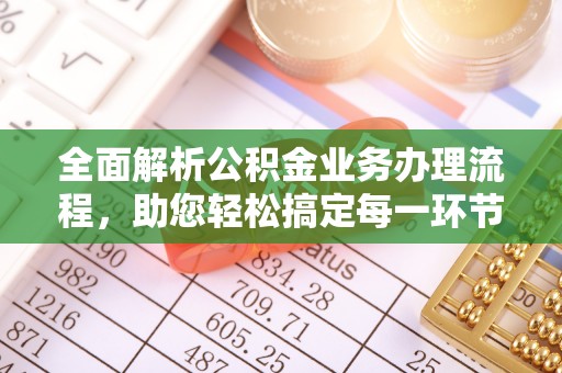 岳普湖全面解析公积金业务办理流程，助您轻松搞定每一环节