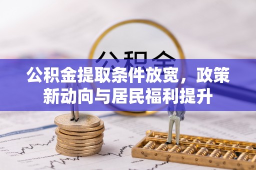 岳普湖公积金提取条件放宽，政策新动向与居民福利提升