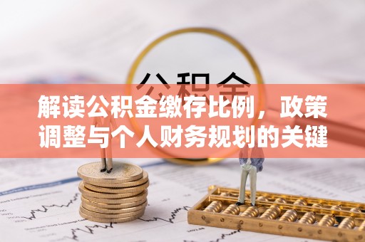 岳普湖解读公积金缴存比例，政策调整与个人财务规划的关键点