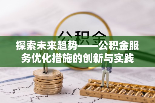 岳普湖探索未来趋势——公积金服务优化措施的创新与实践