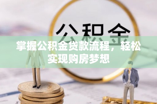 岳普湖掌握公积金贷款流程，轻松实现购房梦想