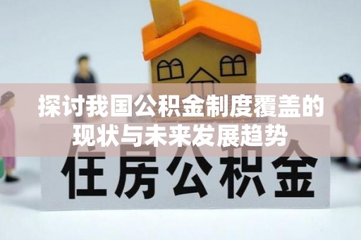 岳普湖探讨我国公积金制度覆盖的现状与未来发展趋势