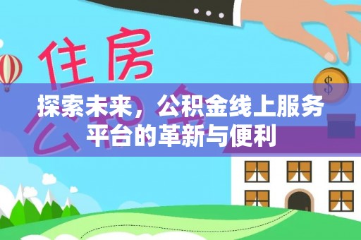 岳普湖探索未来，公积金线上服务平台的革新与便利