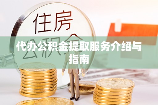 岳普湖代办公积金提取服务介绍与指南