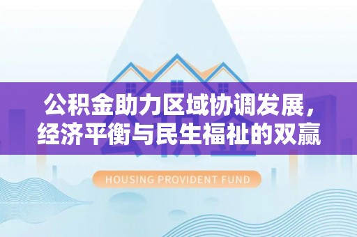 岳普湖公积金助力区域协调发展，经济平衡与民生福祉的双赢之道