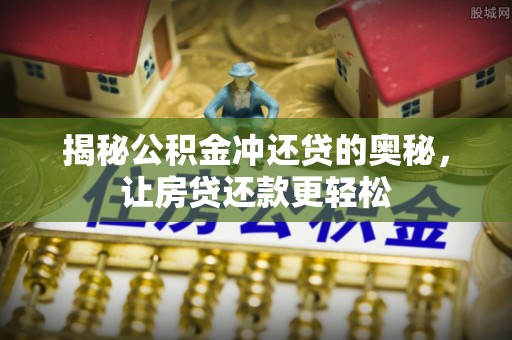 岳普湖揭秘公积金冲还贷的奥秘，让房贷还款更轻松